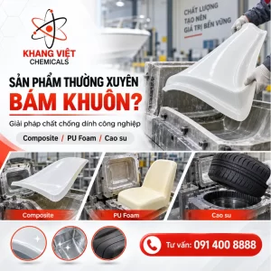 Sản phẩm thường xuyên bám khuôn, khó tháo khuôn hoặc khuôn nhanh bẩn? Khám phá giải pháp chống dính khuôn cho Composite, PU Foam và Cao su từ Khang Việt.