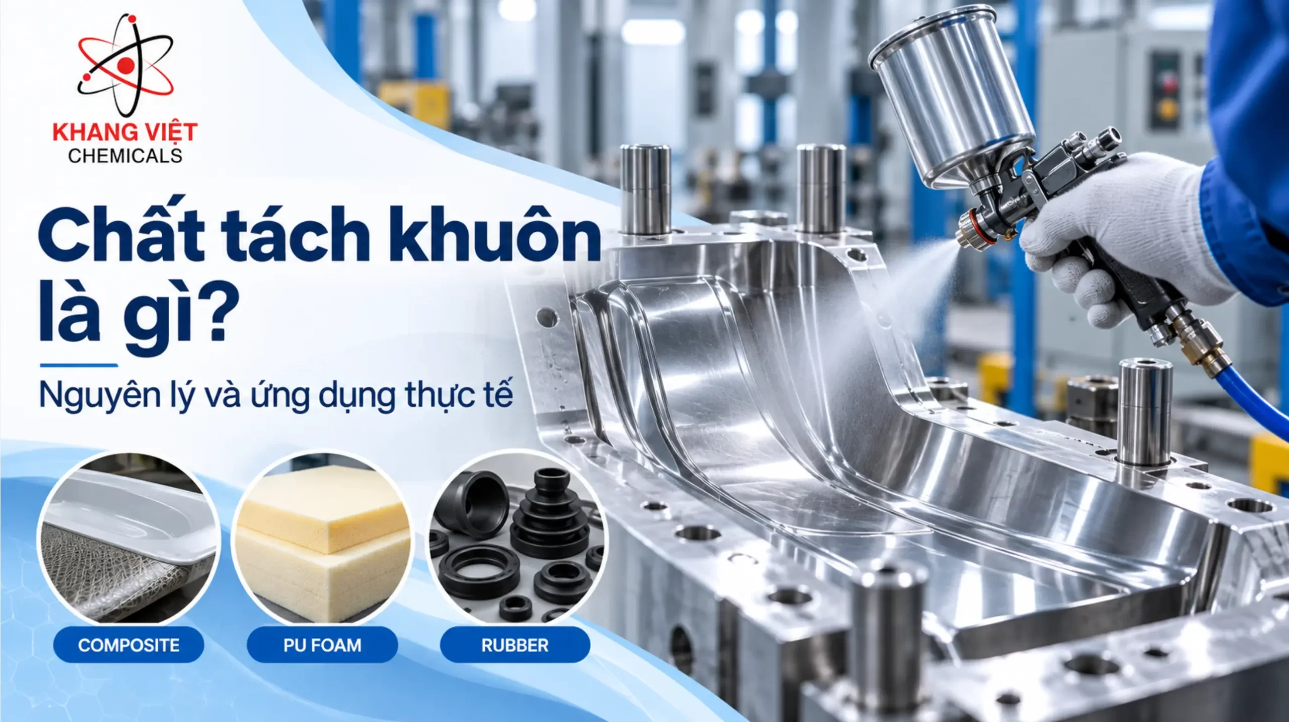 Chất tách khuôn là gì? Tìm hiểu nguyên lý hoạt động, công dụng và ứng dụng chất tách khuôn trong Composite, PU Foam, Rubber và sản xuất công nghiệp